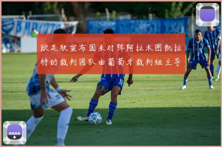 欧足联宣布国米对阵阿拉木图凯拉特的裁判团队由葡萄牙裁判组主导